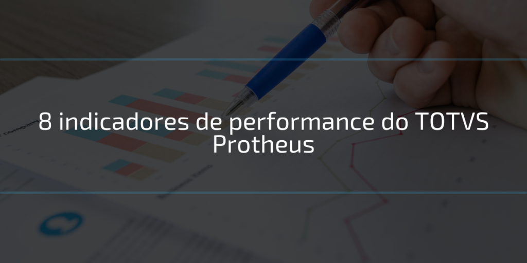 8 indicadores de performance do TOTVS Protheus