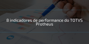 8 indicadores de performance do TOTVS Protheus