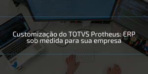 customização do TOTVS Protheus nas empresas