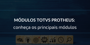 Módulos TOTVS Protheus conheça os principais módulos