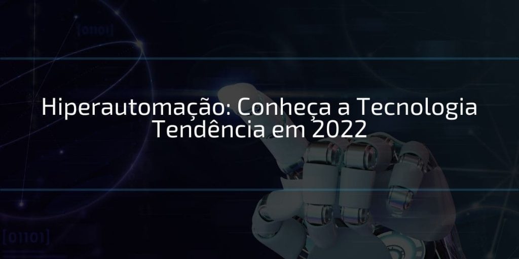Hiperautomação Conheça a Tecnologia Tendência em 2022